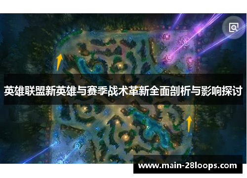英雄联盟新英雄与赛季战术革新全面剖析与影响探讨