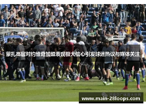 蒙扎高层对约维奇加盟表现极大信心引发球迷热议与媒体关注