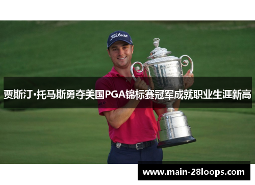贾斯汀·托马斯勇夺美国PGA锦标赛冠军成就职业生涯新高