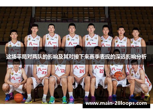 这场平局对两队的影响及其对接下来赛季表现的深远影响分析