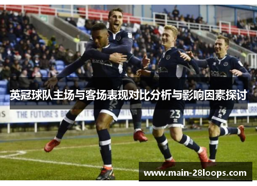 英冠球队主场与客场表现对比分析与影响因素探讨 英冠球队主场与客场表现对比分析与影响因素探讨