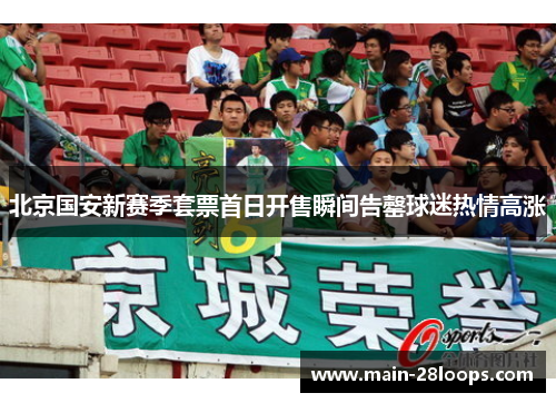 北京国安新赛季套票首日开售瞬间告罄球迷热情高涨 北京国安新赛季套票首日开售瞬间告罄球迷热情高涨